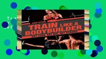 Train Like a Bodybuilder: Get Lean. Get Big. Get Strong.  For Kindle