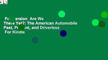 Full version  Are We There Yet?: The American Automobile Past, Present, and Driverless  For Kindle