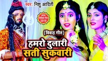 हमरो दुलारी सती सुकवारी - Nishu Aditi का सबसे सूंदर शिव विवाह गीत (Video Song) Vivah Geet 2019