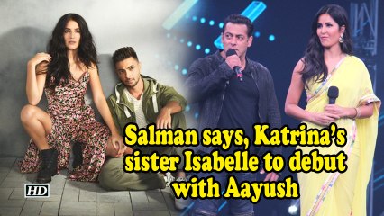 Salman says, Katrina’s sister Isabelle to debut with Aayush in "KWATHA"