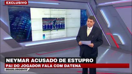 DATENA PASSANDO PANO PARA NEYMAR E SEU PAI, NA ACUSAÇÃO DE ESTRUPO! VEJAM!