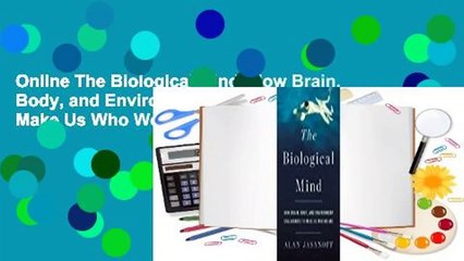 Online The Biological Mind: How Brain, Body, and Environment Collaborate to Make Us Who We Are
