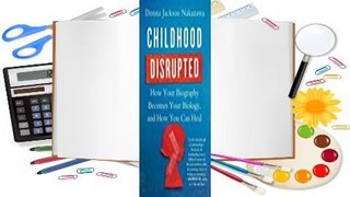 [Read] Childhood Disrupted: How Your Biography Becomes Your Biology, and How You Can Heal  For Trial