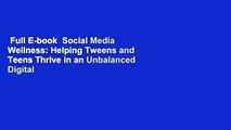 Full E-book  Social Media Wellness: Helping Tweens and Teens Thrive in an Unbalanced Digital