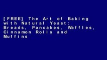 [FREE] The Art of Baking with Natural Yeast: Breads, Pancakes, Waffles, Cinnamon Rolls and Muffins