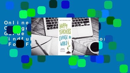Online Happy Teachers Change the World: A Guide for Cultivating Mindfulness in Education  For Full