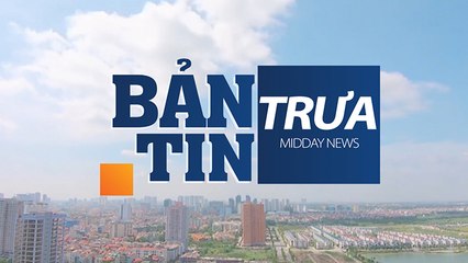 Bản tin trưa - 05/08/2019