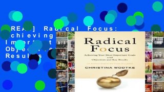 [READ] Radical Focus: Achieving Your Most Important Goals with Objectives and Key Results