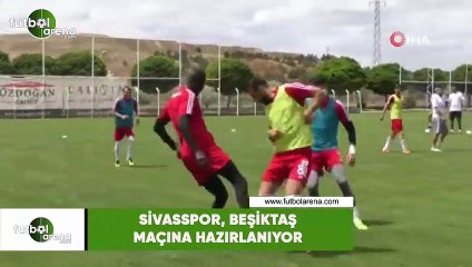 Sivasspor, Beşiktaş maçına hazırlanıyor