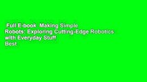 Full E-book  Making Simple Robots: Exploring Cutting-Edge Robotics with Everyday Stuff  Best
