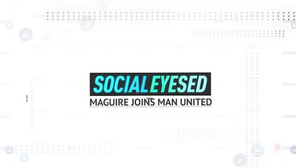 Download Video: Socialeyesed - Harry Maguire joins Manchester United