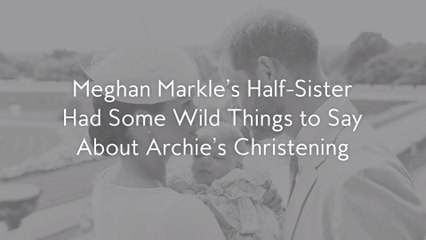 Meghan Markle's Half-Sister Had Some Wild Things to Say About Archie's Christening