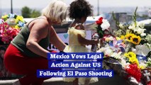 Mexico Vows Legal Action Against US Following El Paso Shooting