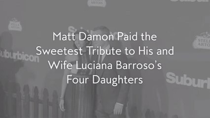 Matt Damon Paid the Sweetest Tribute to His and Wife Luciana Barroso's Four Daughters