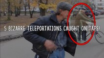 5 Bizarre Teleportations Caught On Tape-