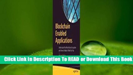 [Read] Blockchain Enabled Applications: Understand the Blockchain Ecosystem and How to Make It