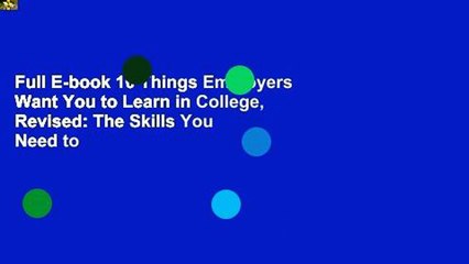 Full E-book 10 Things Employers Want You to Learn in College, Revised: The Skills You Need to