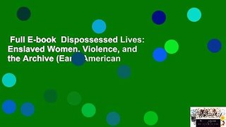 Full E-book  Dispossessed Lives: Enslaved Women, Violence, and the Archive (Early American