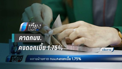 หลายฝ่ายคาด กนง.คงดอกเบี้ย 1.75%- เที่ยงทันข่าว