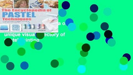 [Doc] The Encyclopedia of Pastel Techniques: A unique visual directory of pastel painting