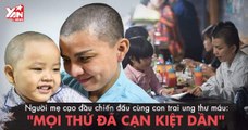 Người mẹ cạo đầu chiến đấu cùng con trai ung thư máu: 