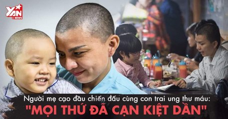 Người mẹ cạo đầu chiến đấu cùng con trai ung thư máu: "Mọi thứ đã cạn kiệt dần"