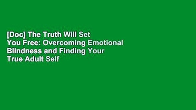 [Doc] The Truth Will Set You Free: Overcoming Emotional Blindness and Finding Your True Adult Self