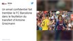 Mercato : Le mail qui met le doute à Antoine Griezmann et au FC Barcelone