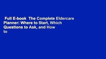 Full E-book  The Complete Eldercare Planner: Where to Start, Which Questions to Ask, and How to