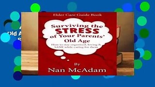 Surviving the STRESS of Your Parents  Old Age: How to Stay Organized, Loving, and Sane While