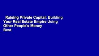 Raising Private Capital: Building Your Real Estate Empire Using Other People's Money  Best