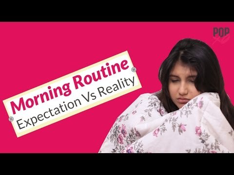 Morning Routine: Expectation vs Reality - POPxo