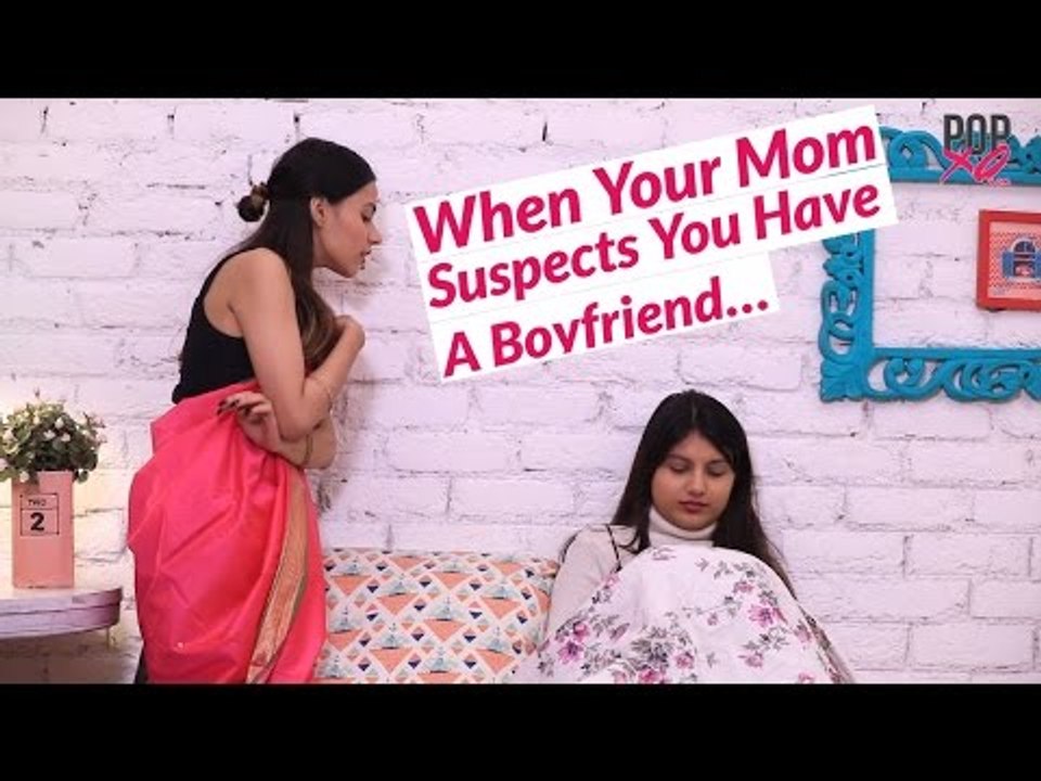 When Your Mom Suspects You Have A Boyfriend - POPxo Comedy