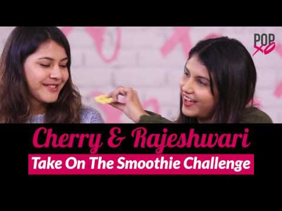 Cherry & Rajeshwari Take On The Smoothie Challenge - POPxo