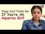 Things You'll Totally Get If You're An Aquarius Girl! - POPxo