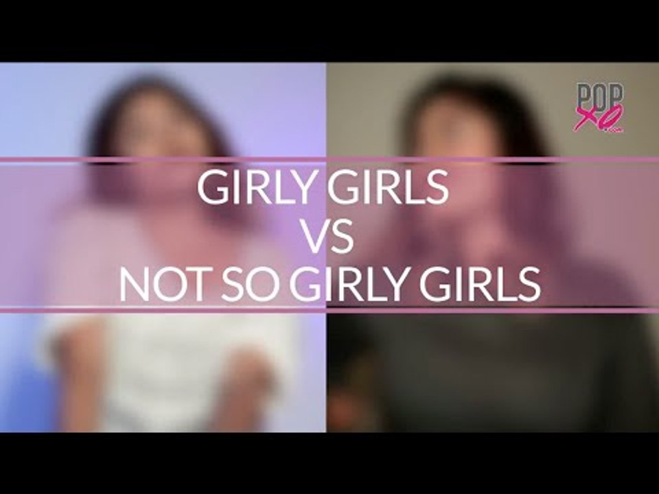 Things Girls Do: Girly Girls Vs Not So Girly Girls - POPxo