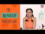 How To Get The NO MAKEUP Makeup Look | Natural Looking Makeup - POPxo