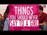 Things You Should Never Say To A Girl - POPxo Comedy