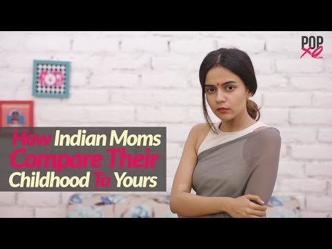 How Indian Moms Compare Their Childhood To Yours - POPxo