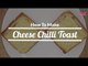 How To Make Cheese Chilli Toast | Quick & Easy Snacks Recipe - POPxo Yum