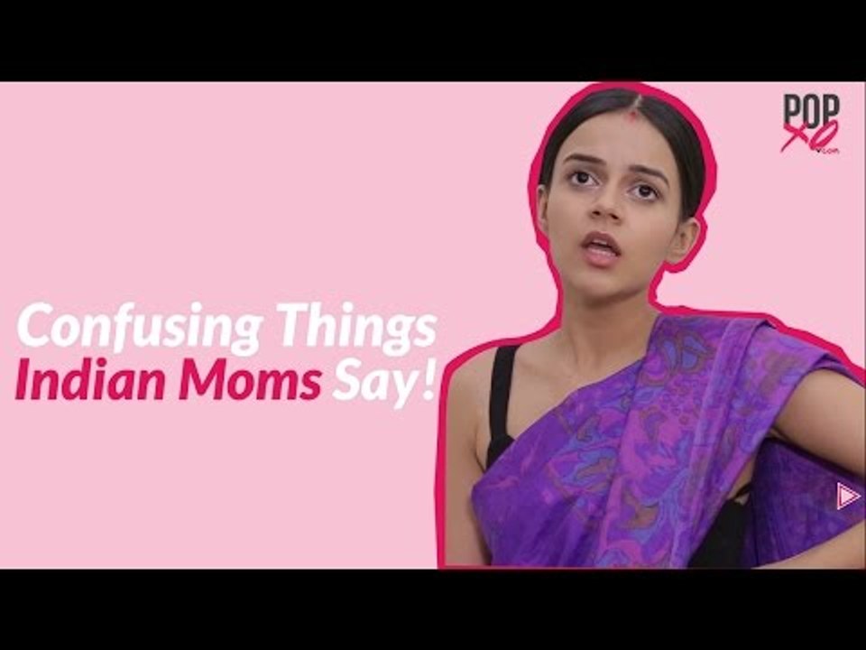 Confusing Things Indian Mothers Say ALL The Time - POPxo Comedy