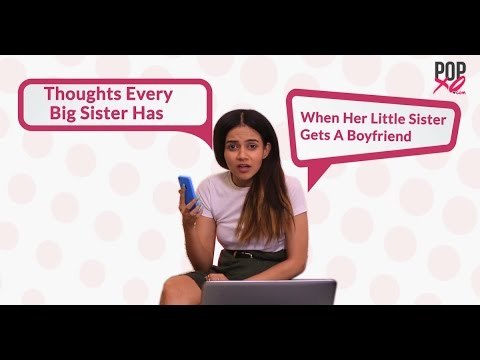 Thoughts Every Big Sister Has When Her Little Sister Gets A Boyfriend - POPxo