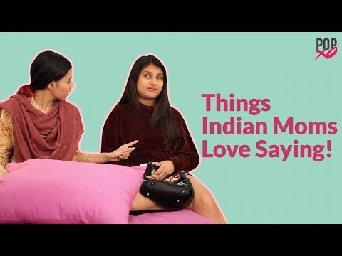 Things Indian Moms Love Saying - POPxo Comedy