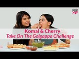 Komal & Cherry Take On The Gol Gappa Challenge | Pani Puri Challenge - POPxo