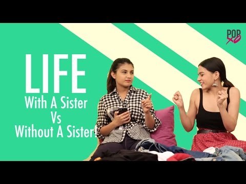Life With A Sister Vs Life Without A Sister - POPxo