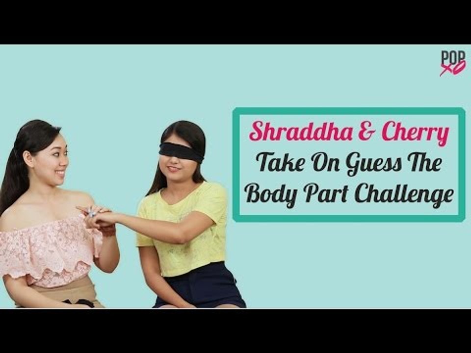 Cherry & Shraddha Take On The Guess The Body Part Challenge - POPxo