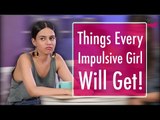 Things Every Impulsive Girl Will Get - POPxo