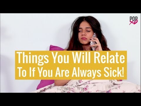Things You Will Relate To If You Are Always Sick - POPxo