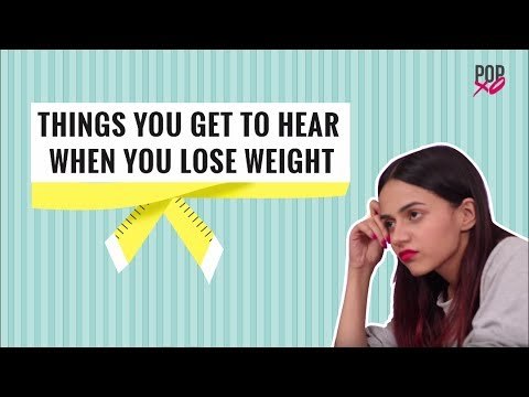 Things You Get To Hear When You Lose Weight - POPxo