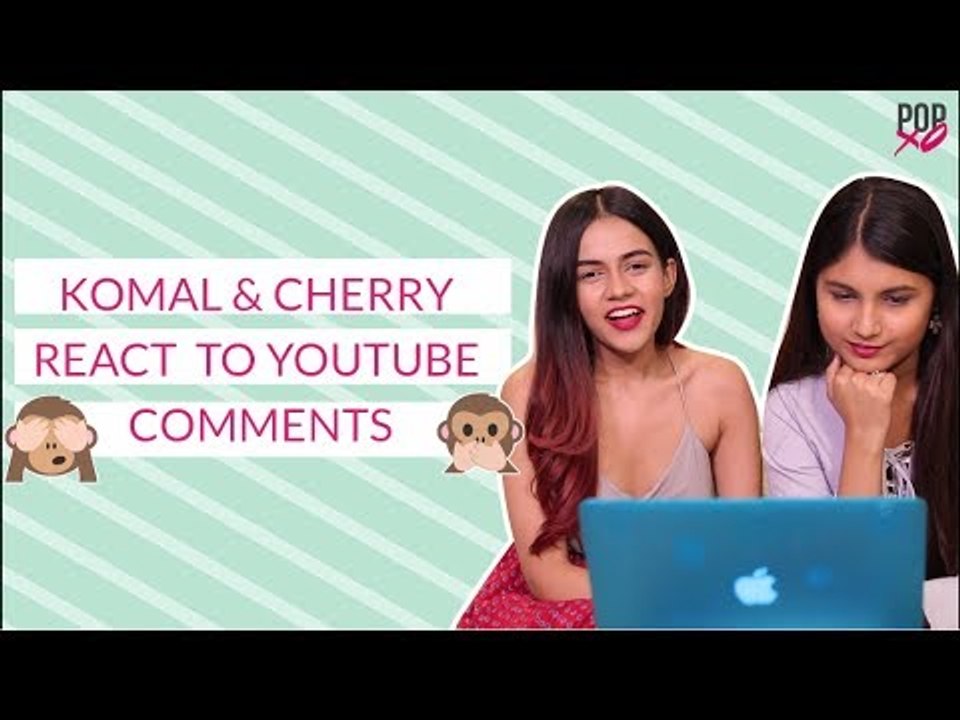 Komal & Cherry React To YouTube Comments - POPxo